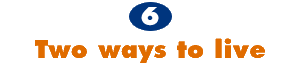 6. Two ways to live